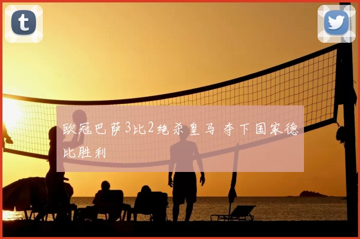 欧冠巴萨3比2绝杀皇马 夺下国家德比胜利