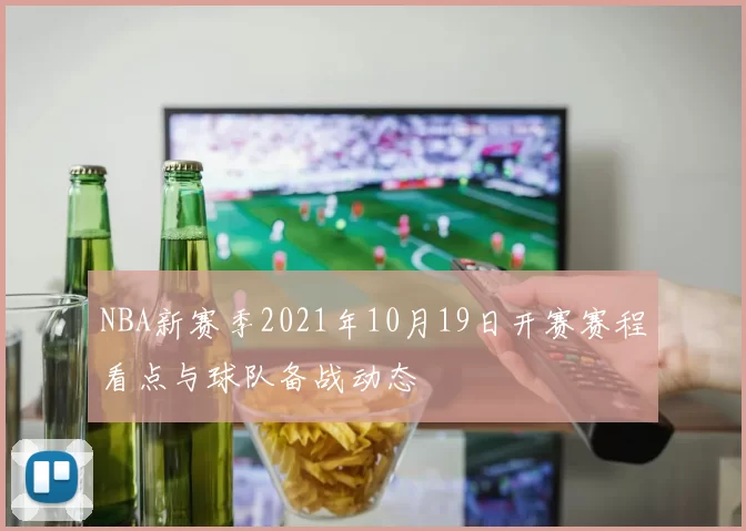 NBA新赛季2021年10月19日开赛赛程看点与球队备战动态