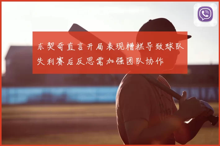 东契奇直言开局表现糟糕导致球队失利赛后反思需加强团队协作