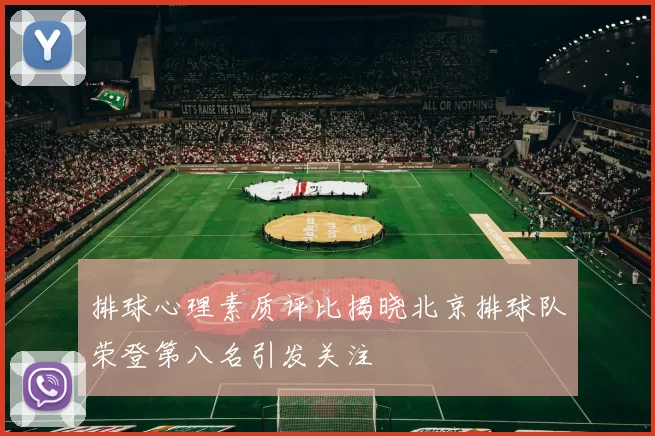 排球心理素质评比揭晓北京排球队荣登第八名引发关注