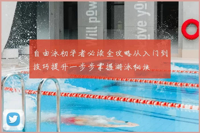 自由泳初学者必读全攻略从入门到技巧提升一步步掌握游泳秘诀