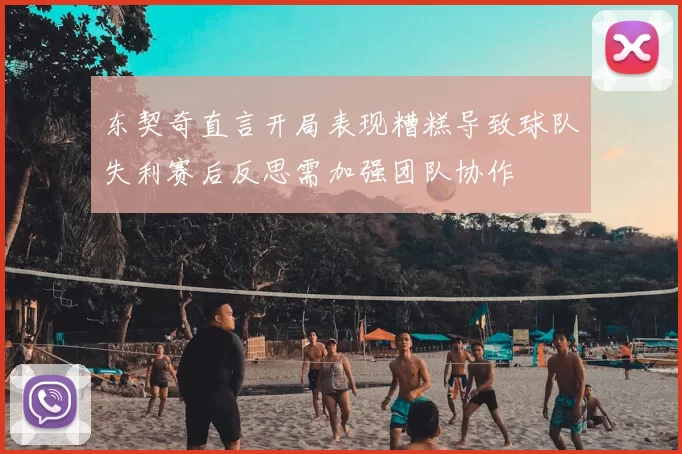 东契奇直言开局表现糟糕导致球队失利赛后反思需加强团队协作