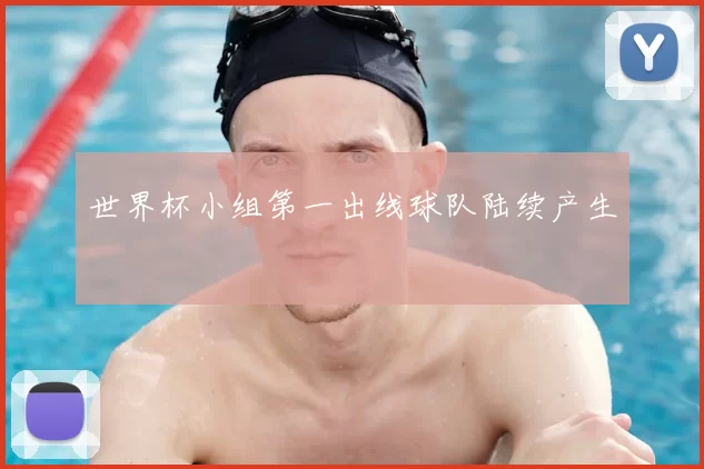 世界杯小组第一出线球队陆续产生
