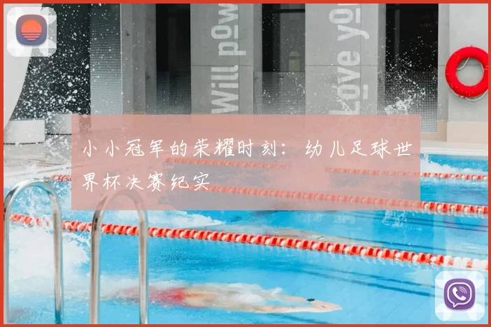 小小冠军的荣耀时刻:幼儿足球世界杯决赛纪实
