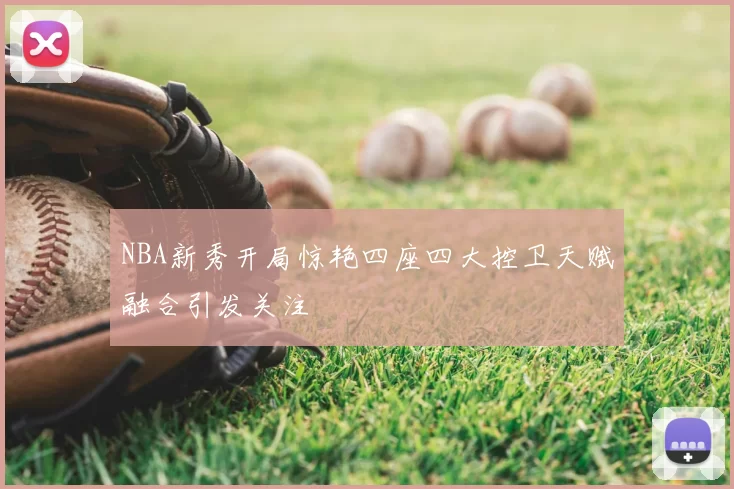 NBA新秀开局惊艳四座四大控卫天赋融合引发关注