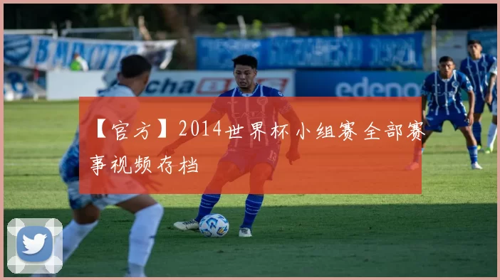 【官方】2014世界杯小组赛全部赛事视频存档