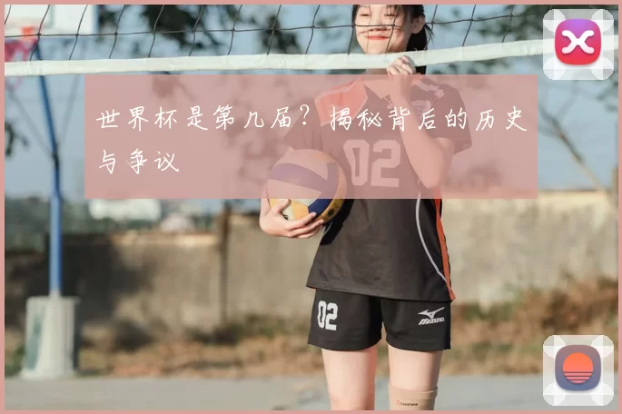 世界杯是第几届?揭秘背后的历史与争议