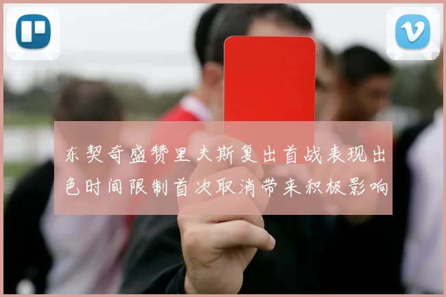 东契奇盛赞里夫斯复出首战表现出色时间限制首次取消带来积极影响