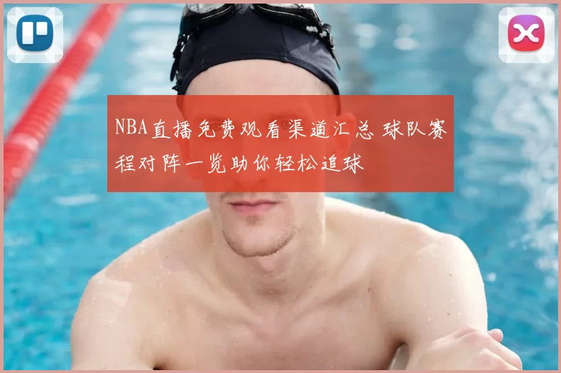 NBA直播免费观看渠道汇总 球队赛程对阵一览助你轻松追球