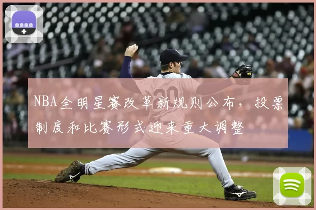 NBA全明星赛改革新规则公布，投票制度和比赛形式迎来重大调整
