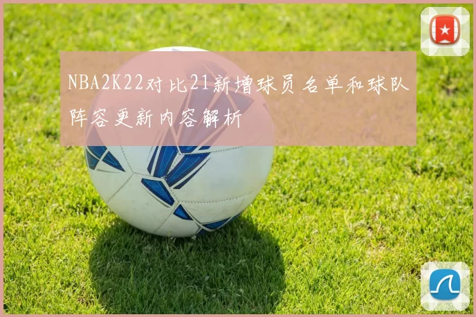 NBA2K22对比21新增球员名单和球队阵容更新内容解析