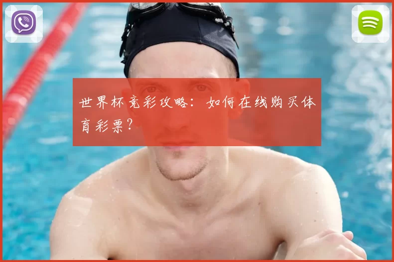 世界杯竞彩攻略：如何在线购买体育彩票？