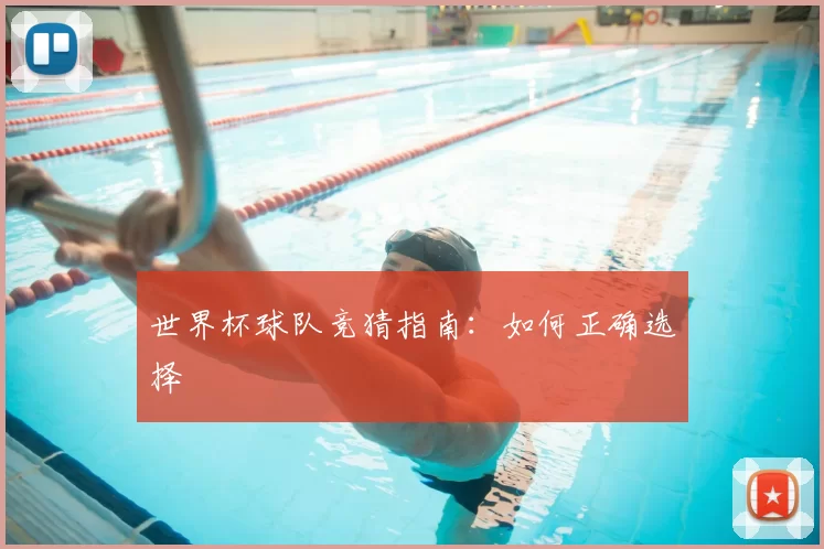 世界杯球队竞猜指南：如何正确选择