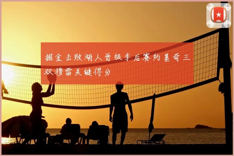 掘金击败湖人晋级季后赛约基奇三双穆雷关键得分
